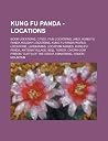 Kung Fu Panda - Locations: Book Locations, Cities, Film Locations, Jails, Kung Fu Panda Holiday Locations, Kung Fu Panda World Locations, Landmar
