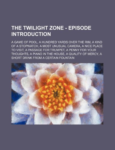 The Twilight Zone - Episode Introduction: A Game of Pool, a Hundred Yards Over the Rim, a Kind of a Stopwatch, a Most Unusual Camera, a Nice Place to Visit, a Passage for Trumpet, a Penny for Your Thoughts, a Piano in the House, a Quality of Mercy, a S... (Paperback)