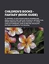 Children's Books - Fantasy (Book Guide): Ali Sparkes, Alice's Adventures in Wonderland, Angel in a Fur Coat, Anthony Horowitz, Artemis Fowl Series, Breaking Dawn, Brian Jacques, C. S. Lewis, Castle of Shadows, Charlie and the Chocolate Factory, Childre...
