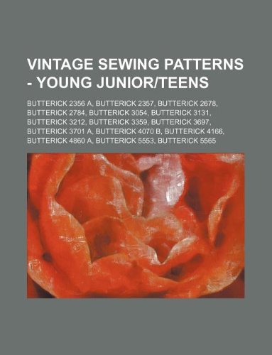 Vintage Sewing Patterns - Young Juniorteens: Butterick 2356 A, Butterick 2357, Butterick 2678, Butterick 2784, Butterick 3054, Butterick 3131, Butterick 3212, Butterick 3359, Butterick 3697, Butterick 3701 A, Butterick 4070 B, Butterick 4166, Butterick... (Paperback)