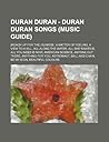 Duran Duran - Duran Duran Songs (Music Guide): (Reach Up for The) Sunrise, a Matter of Feeling, a View to a Kill, All Along the Water, All She Wants Is, All You Need Is Now, American Science, Anyone Out There, Anything for You, Astronaut, Ball and Chai...