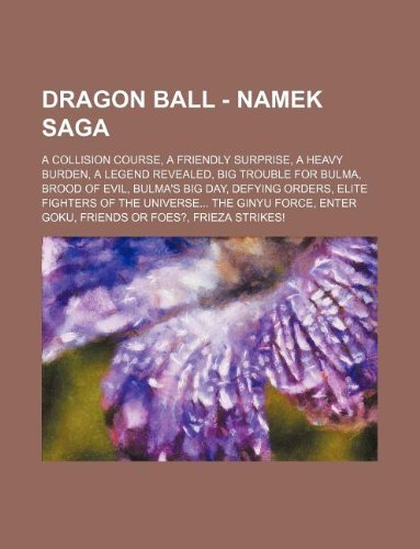 Dragon Ball - Namek Saga: A Collision Course, a Friendly Surprise, a Heavy Burden, a Legend Revealed, Big Trouble for Bulma, Brood of Evil, Bulma's Big Day, Defying Orders, Elite Fighters of the Universe... the Ginyu Force, Enter Goku, Friends or Foes?, F (Paperback)