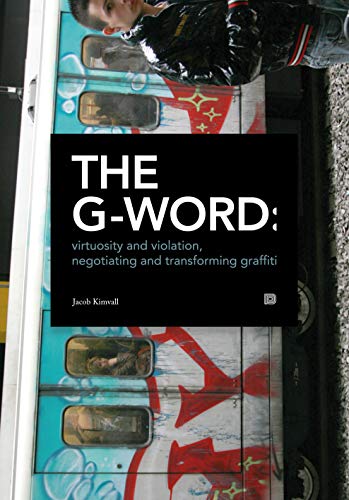 THE G-WORD: Virtuosity and Violation, Negotiating and Transforming Graffiti (Paperback)
