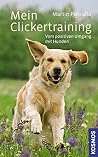 Mein Clickertraining. Vom positiven Umgang mit Hunden Mein Clickertraining. Vom positiven Umgang mit Hunden