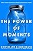 The Power of Moments: Why Certain Experiences Have Extraordinary Impact