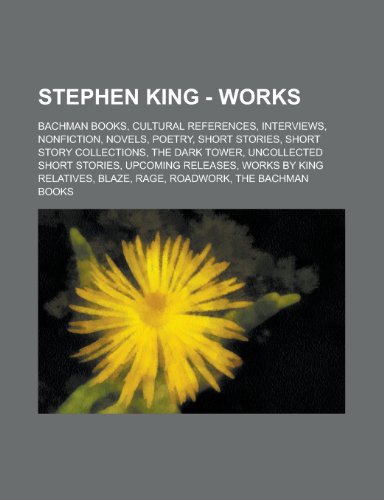 Stephen King - Works: Bachman Books, Cultural References, Interviews, Nonfiction, Novels, Poetry, Short Stories, Short Story Collections, the Dark Tower, Uncollected Short Stories, Upcoming Releases, Works by King Relatives, Blaze, Rage, Roadwork, the Bac (Paperback)