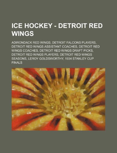Ice Hockey - Detroit Red Wings: Adirondack Red Wings, Detroit Falcons Players, Detroit Red Wings Assistant Coaches, Detroit Red Wings Coaches, Detroit Red Wings Draft Picks, Detroit Red Wings Players, Detroit Red Wings Seasons, Frank Steele (Paperback)