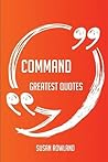 Command Greatest Quotes - Quick, Short, Medium or Long Quotes. Find the Perfect Command Quotations for All Occasions - Spicing Up Letters, Speeches, and Everyday Conversations.