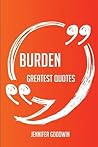 Burden Greatest Quotes - Quick, Short, Medium or Long Quotes. Find the Perfect Burden Quotations for All Occasions - Spicing Up Letters, Speeches, and Everyday Conversations. Burden Greatest Quotes - Quick, Short, Medium or Long Quotes. Find the Perfect Burden Quotations for All Occasions - Spicing Up Letters, Speeches, and Everyday Conversations.