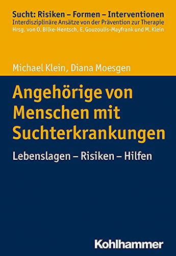 Angehorige Von Menschen Mit Suchterkrankungen: Lebenslagen - Risiken - Hilfen (Sucht: Risiken - Formen - Interventionen) (German Edition)