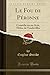 Le Fou de Péronne: Comédie en un Acte, Mêlee de Vaudevilles (Classic Reprint) (French Edition)