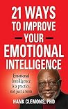 21 Ways to Improve Your Emotional Intelligence: A Practical Approach 21 Ways to Improve Your Emotional Intelligence: A Practical Approach