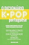 O Dicionario KPOP (Portuguese): (The KPOP Dictionary) 500 Palavras E Frases Essenciais Do Kpop, Dramas Coreanos, Filmes E TV Shows