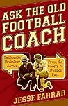 Ask the Old Football Coach: Brilliantly Brainless Advice from the Ghosts of Gridiron Past