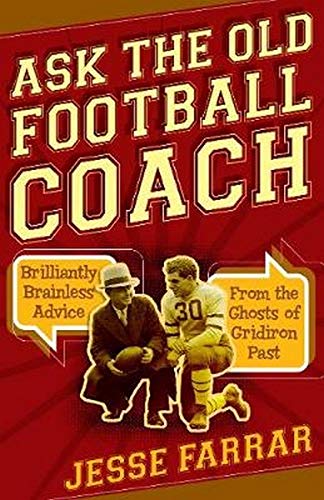 Ask the Old Football Coach: Brilliantly Brainless Advice from the Ghosts of Gridiron Past (Hardcover)