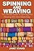 Spinning And Weaving: The Ultimate Guide To Spinning And Weaving With Wool Made Easy