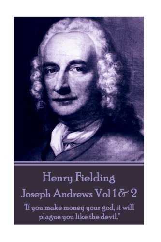 Henry Fielding - Joseph Andrews Vol 1 & 2: "If you make money your god, it will plague you like the devil."