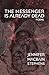 The Messenger is Already Dead by Jennifer MacBain-Stephens