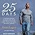 25 Days: A Proven Program to Rewire Your Brain, Stop Weight Gain, and Finally Crush the Habits You Hate - Forever
