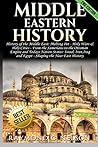 Middle Eastern History: History of the Middle East: Melting Pot - Holy Wars & Holy Cities - From the Sumerians to the Ottoman Empire and Today’s ... and Egypt - Shaping the Near East History