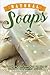 Natural Soaps: Learn How to Make Soap with the Help of Homemade Soap Making Recipes!