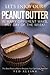 Let's Enjoy Our Peanut Butter in Many Different Ways, Any Day of the Week!: The Best Peanut Butter Recipes You Can Ever Ask For!