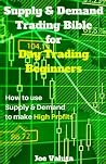 Supply & Demand Trading Bible for Day Trading Beginners: How to use Supply and Demand to make High Profits Supply & Demand Trading Bible for Day Trading Beginners: How to use Supply and Demand to make High Profits