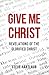 Give Me Christ: Revelations of the Glorified Christ