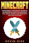 Minecraft: Incredible Minecraft Secrets: An Unofficial Guide to Minecraft Tips, Tricks, Cheats, and Seeds That You Need to Know! (Minecraft Resources, Minecraft Mods, Minecraft Potions, Minecraft Mining, Minecraft Building, & Redstone)