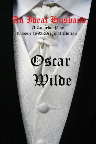 An Ideal Husband, A Comedic Play: Classic 1893 Original Edition: