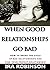 When Good Relationships Go Bad: (How To Break The Cycle and Find Your Perfect Relationship)