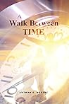 A Walk Between Time by Antwan E Westry