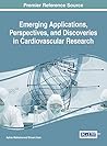 Emerging Applications, Perspectives, and Discoveries in Cardiovascular Research (Advances in Medical Diagnosis, Treatment, and Care)