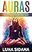 Auras: A Beginner's Guide On How To Feel, See & Strengthen The Auric Field (Psychic Development, Aura, Chakras)
