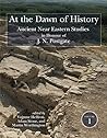 At the Dawn of History: Ancient Near Eastern Studies in Honour of J. N. Postgate At the Dawn of History: Ancient Near Eastern Studies in Honour of J. N. Postgate