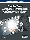 Effective Talent Management Strategies for Organizational Success (Advances in Human Resources Management and Organizational Development)