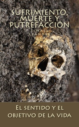 Sufrimiento, muerte y putrefacción: El sentido y el objetivo de la vida (Pesimismo filosófico) (Spanish Edition)