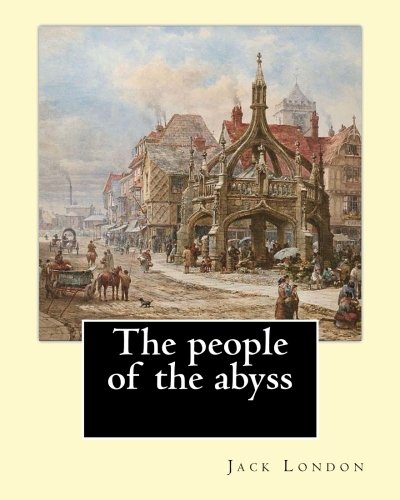 The people of the abyss. By: Jack London,and By: James Russell Lowell (with many illustrations from photographs): The People of the Abyss (1903) is a ... about life in the East End of London in 1902.