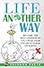 Life Another Way: Become th...