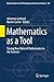 Mathematics as a Tool: Tracing New Roles of Mathematics in the Sciences (Boston Studies in the Philosophy and History of Science, 327)