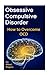 Obsessive Compulsive Disorder: How to Overcome Ocd
