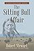 The Sitting Bull Affair: A Documentary Novel