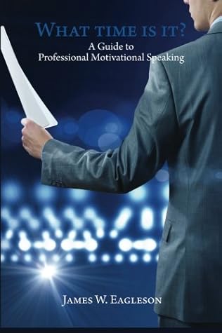 What Time Is It?: A Guide to Professional Motivational Speaking