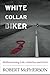 White Collar Biker: Rediscovering Life, America and Love