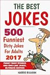 The Best Jokes: 500 Funniest Dirty Jokes for Adults 2017: Funny Short Stories and One-Line Jokes. Ultimate Edition