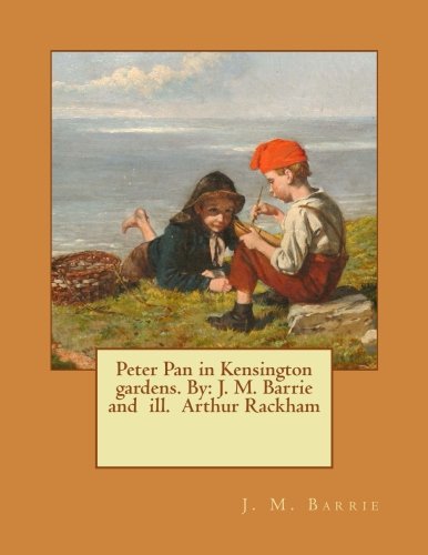 Peter Pan in Kensington gardens. By: J. M. Barrie and ill. Arthur Rackham