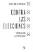 Contra las elecciones /Against Elections: The case for democracy: Como salvar la democracia (Spanish Edition)