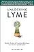 Unlocking Lyme: Myths, Truths, and Practical Solutions for Chronic Lyme Disease