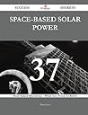 Space-Based Solar Power 37 Success Secrets - 37 Most Asked Questions on Space-Based Solar Power - What You Need to Know