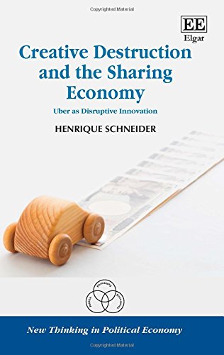 Creative Destruction and the Sharing Economy: Uber as Disruptive Innovation (New Thinking in Political Economy series)
